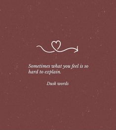 a quote with the words sometimes what you feel is so hard to explain, dusk words