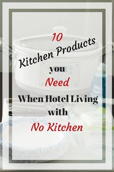 the words 10 kitchen products you need when hotel living with no kitchen items are shown