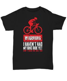 a black t - shirt with the words warning i haven't had my bike ride yet