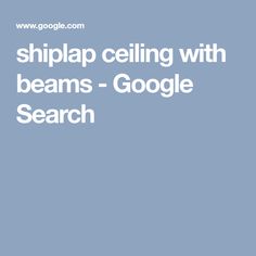 the words shiplap ceiling with beams - google search are in white on a blue background