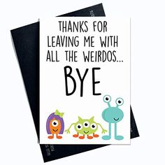 two greeting cards with the words thanks for leaving me with all the weirdos bye