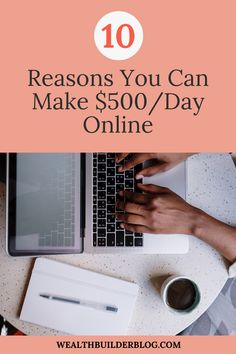 someone typing on their laptop with the words 10 reasons you can make $ 500 / day online