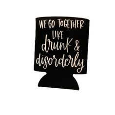 we go together like drunks and disorderly sticker on a black canister