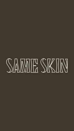 the words same skin on a brown background with white writing in it's center