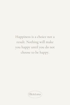 the quote happiness is a choice not a result nothing will make you happy until you do not choose to be happy