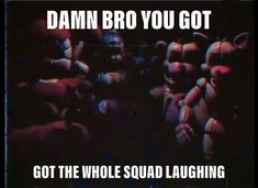 the words damn bro you got got the whole squad laughing