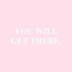 a pink background with the words you will get there