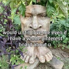 a stone statue with the words, would u still love me even if i have a whole pinterest board about u