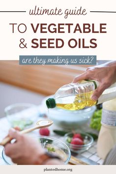 the ultimate guide to vegetable and seed oils are they making us sick?