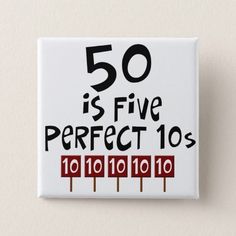 a white square button with the words 50 is five perfect 10's on it