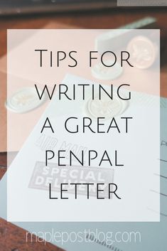 the words tips for writing a great penpal letter on top of a wooden table