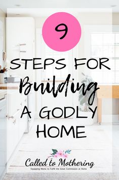 a white kitchen with the words 9 steps for building a godly home on it