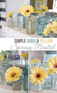 some mason jars with yellow flowers in them and the words, simple aqua yellow spring mantel