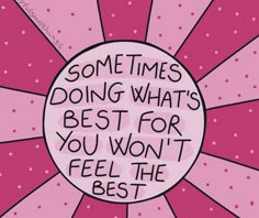 a pink and white circle with the words sometimes doing what's best for you won't feel the best