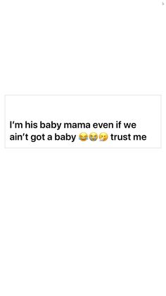 an image of a baby in the middle of a text message that reads, i'm his baby mama even if we all got a baby trust trust me