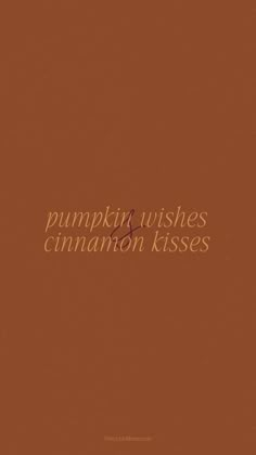 pumpkin wishes cinnamon kisses on a brown background with the words, pumpkin wishes cinnamon kisses