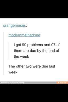 the text reads, i got 99 problems and 97 of them are due by the end of the week