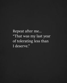 a black and white photo with the words repeat after me that was my last year of tolerating less than i observe