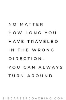 a quote that reads no matter how long you have traveled in the wrong direction, you can always turn around