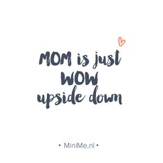 the words mom is just how upside down are written in black ink on a white background