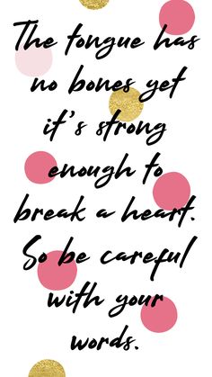 a pink and gold polka dot background with the words, the tongue has no bones yet it's strong enough to break a heart so be careful with your words