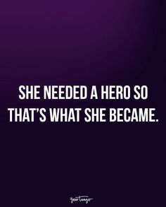 the quote she needed a hero so that's what she became