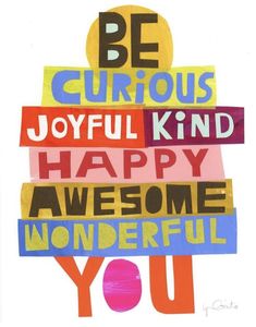 a colorful poster with the words be curious joyful kind happy awesome wonderful you