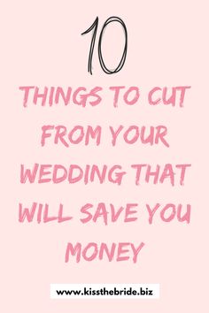 a pink background with the words 10 things to cut from your wedding that will save you money