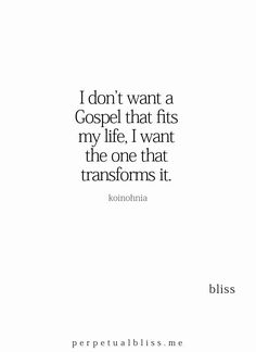 a quote that reads i don't want a gospel that fits my life, i want the one that transforms it