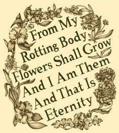 an illustration with flowers and the words from my rotting body, flowers shall grow and i am them and that is eternity