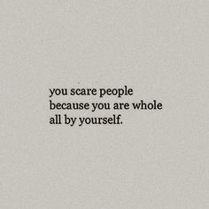 the words you scare people because you are whole all by yourself