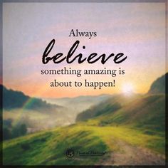 a quote that says, always believe something amazing is about to happen on the hill