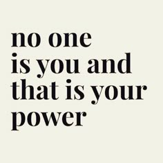 a black and white quote with the words no one is you and that is your power