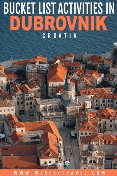 an aerial view of dubrownik croatia with the text bucket list activities in dubrownik croatia