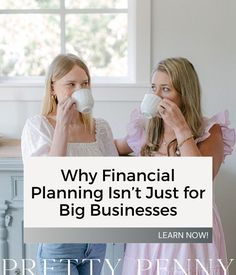 two women drinking coffee in front of a window with the words, why financial planning isn't just for big businesses