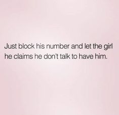 a pink background with the words just block his number and let the girl he claims he don't talk to have him