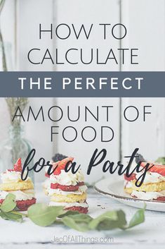 the perfect amount of food for a party with text overlay that reads how to calculate the perfect amount of food for a party