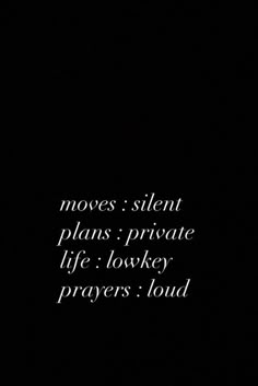 a black and white photo with the words moves silent plans private life lowest prayer loud