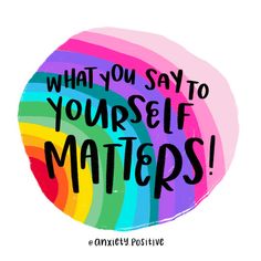 a colorful circle with the words what you say to yourself matters on it and an image of