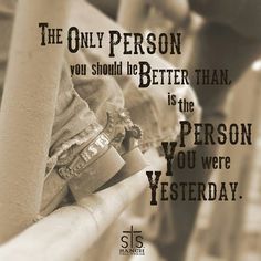 the only person you should be better than, is the person you were yesterday quote