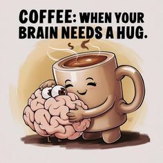 a cup of coffee with a brain in it and the caption, coffee when your brain needs a hug