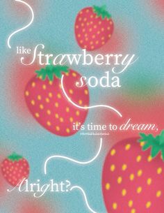 three strawberries with the words, like strawberry soda it's time to dream