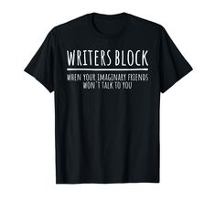 a black t - shirt that says, writer's block when your imaginary friends won't talk to you