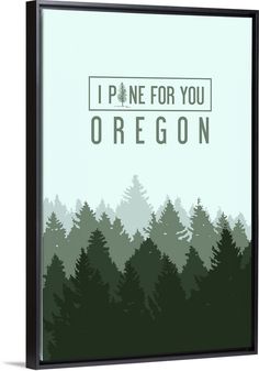 a poster with the words i pine for you oregon on it