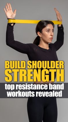 a woman holding a yellow tape over her head with the words build shoulder strength top resistance band workouts revealed