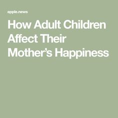 the words how adult children after their mother's happiness are in white on a green background