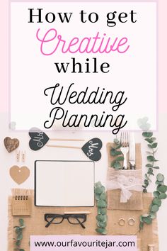 a table with flowers and other items on it that says how to get creative while wedding planning