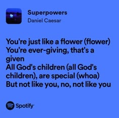 a blue background with the words, you're just like a flower flower you're ever - giving that's a given all god's children are special who but not like you,