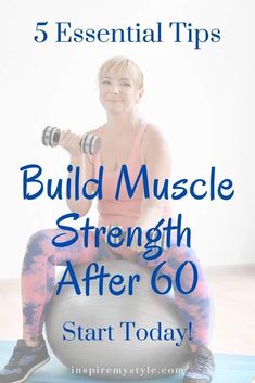 a woman sitting on an exercise ball with the words build muscle strength after 60