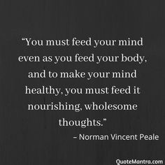 a quote from norman vincent peale about how to feed your mind even as you feed your body and to make your mind healthy, you must feed it nourishing